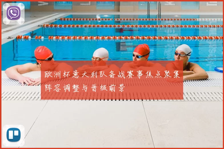 欧洲杯意大利队备战赛事焦点聚集阵容调整与晋级前景