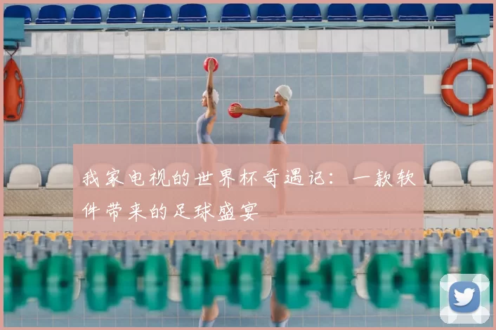 我家电视的世界杯奇遇记：一款软件带来的足球盛宴