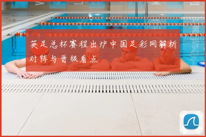 英足总杯赛程出炉中国足彩网解析对阵与晋级看点