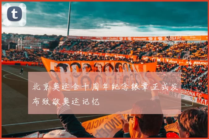 北京奥运会十周年纪念银章正式发布致敬奥运记忆