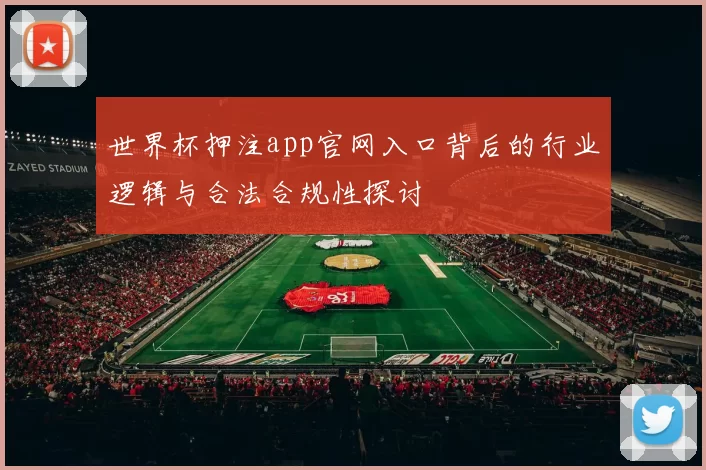 世界杯押注app官网入口背后的行业逻辑与合法合规性探讨