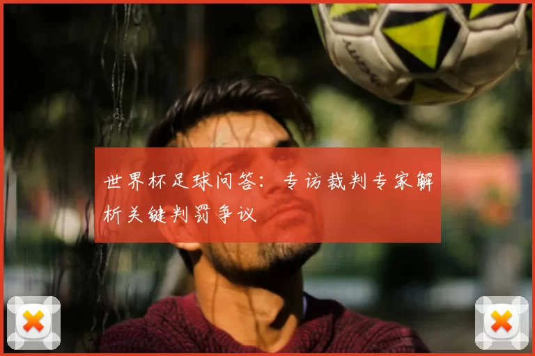 世界杯足球问答：专访裁判专家解析关键判罚争议