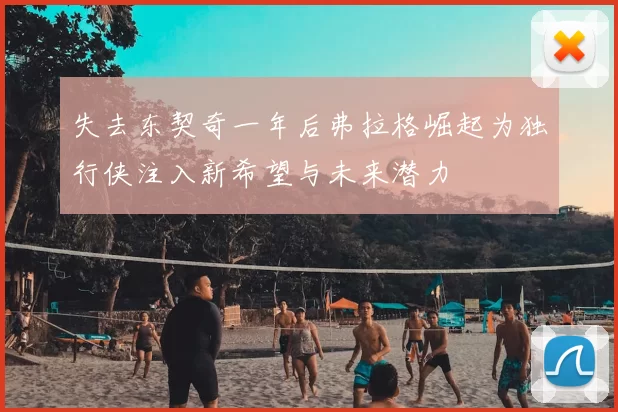 失去东契奇一年后弗拉格崛起为独行侠注入新希望与未来潜力