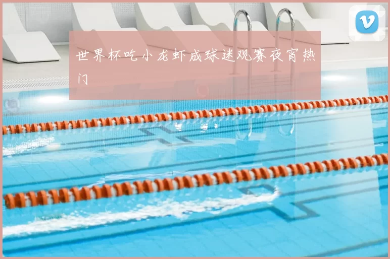 世界杯吃小龙虾成球迷观赛夜宵热门