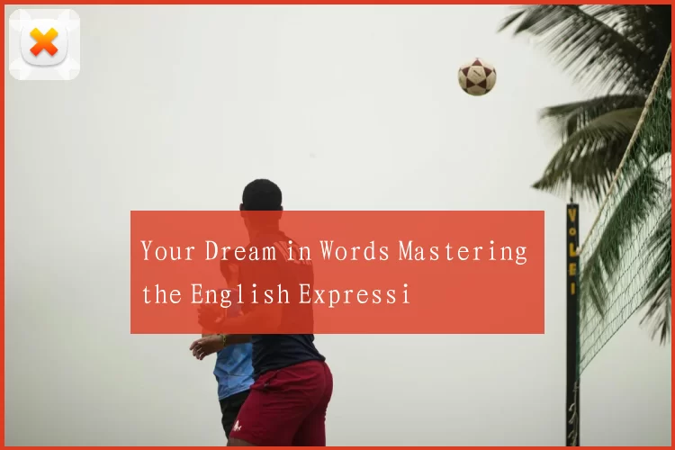 Your Dream in Words Mastering the English Expressi
