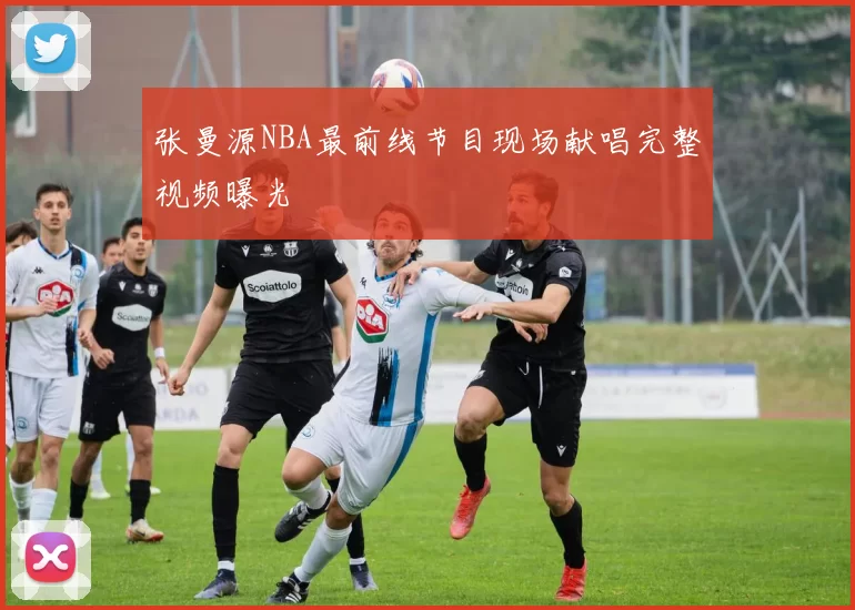 张曼源NBA最前线节目现场献唱完整视频曝光